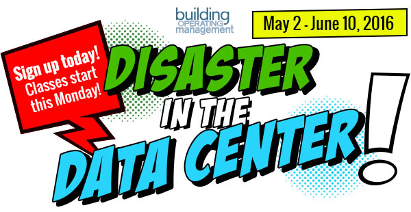 Disaster In The Data Center
            Presented by Building Operating Management
            6-week, Online Certificate Series
            May 2 - June 10, 2016