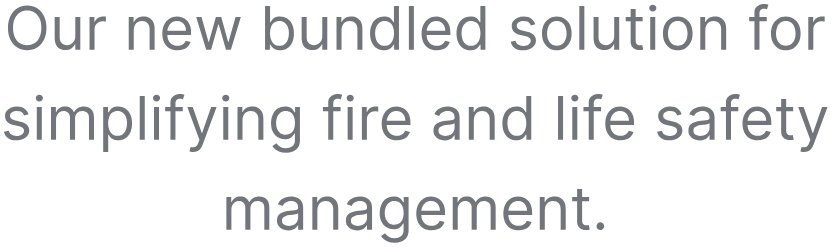 Our new bundled solution for simplifying fire and life safety management.